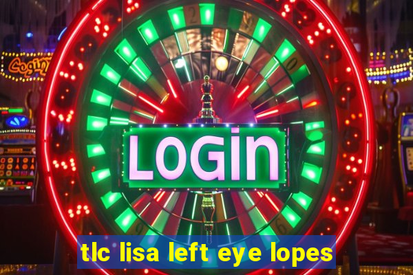 tlc lisa left eye lopes